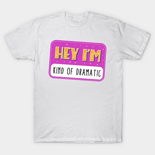 Hey I'm kind of dramatic T-Shirt by medimidoodles